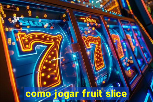 como jogar fruit slice